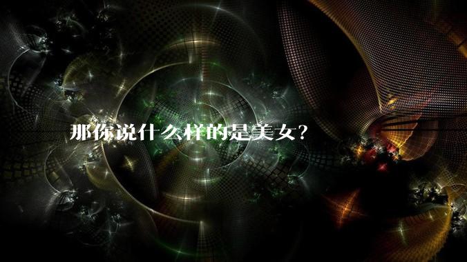 那你说什么样的是美女？