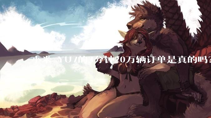 小米 YU7的3分钟20万辆订单是真的吗？