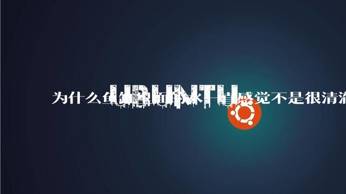 为什么鱼缸里面的水一直感觉不是很清澈呢？