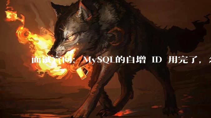面试官问：MySQL的自增 ID 用完了，怎么办？