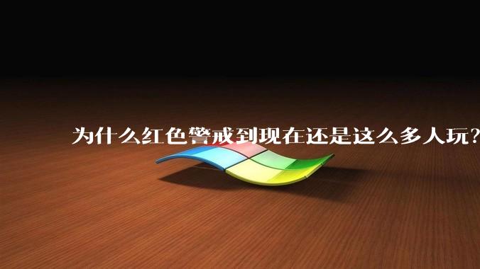 为什么红色警戒到现在还是这么多人玩？