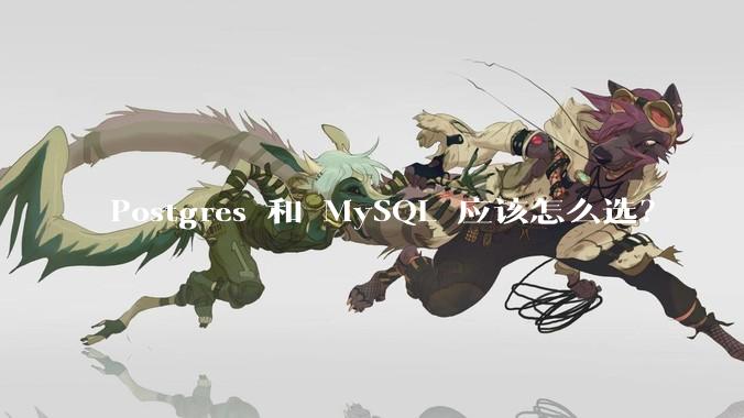Postgres 和 MySQL 应该怎么选？