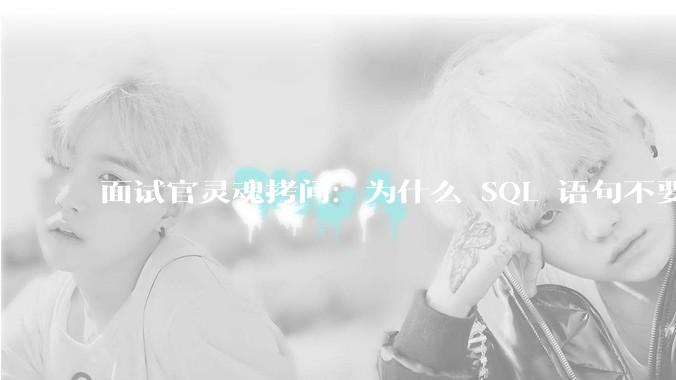 面试官灵魂拷问：为什么 SQL 语句不要过多的 join？