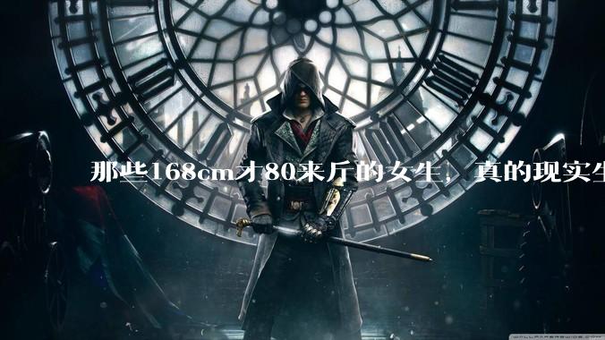 那些168cm才80来斤的女生，真的现实生活中好看吗?